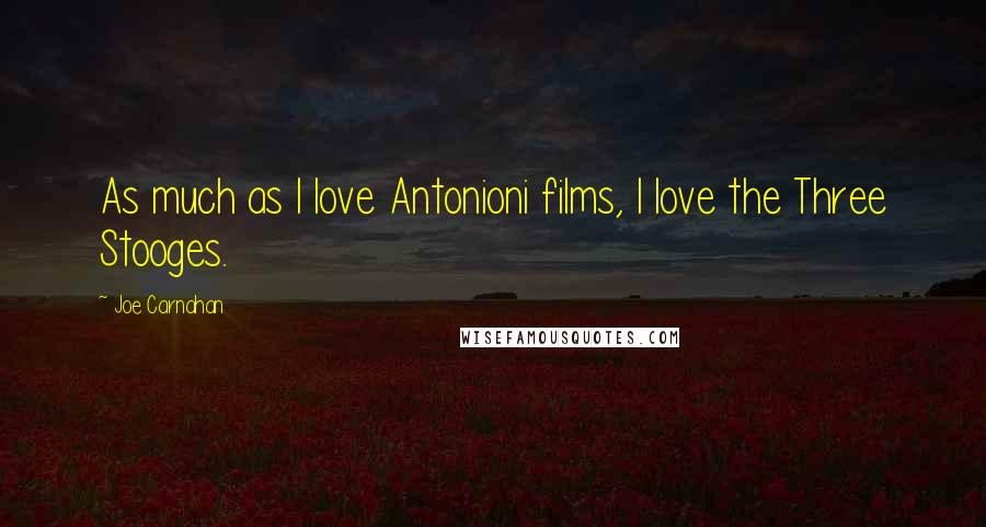 Joe Carnahan quotes: As much as I love Antonioni films, I love the Three Stooges.