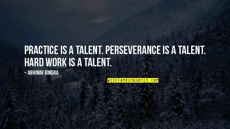Joe Carnahan Quotes By Abhinav Bindra: Practice is a talent. Perseverance is a talent.