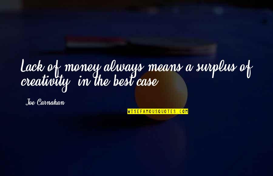 Joe Carnahan Quotes By Joe Carnahan: Lack of money always means a surplus of