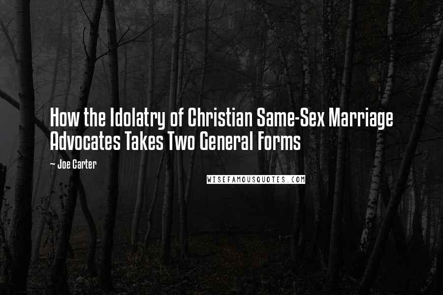 Joe Carter quotes: How the Idolatry of Christian Same-Sex Marriage Advocates Takes Two General Forms
