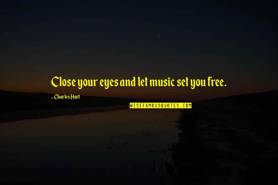 Joe Castiglione Quotes By Charles Hart: Close your eyes and let music set you Joe Castiglione Quotes By Charles Hart: Close your eyes and let music set you