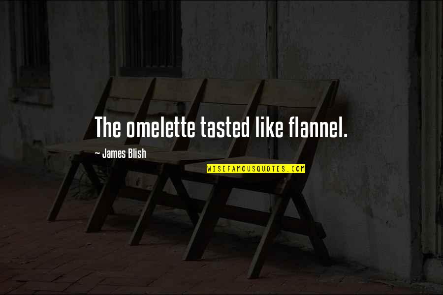 Joe Castiglione Quotes By James Blish: The omelette tasted like flannel. Joe Castiglione Quotes By James Blish: The omelette tasted like flannel.