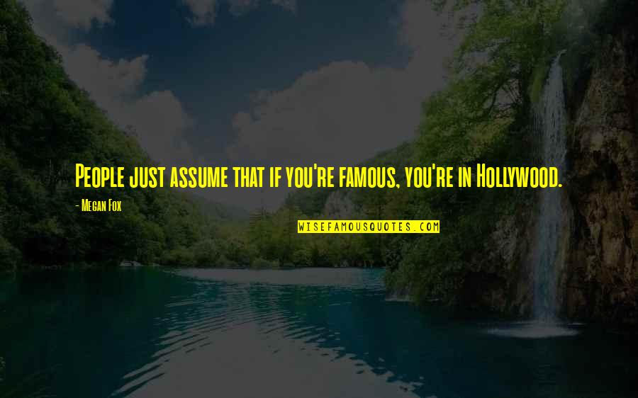 Joe Cesare Colombo Quotes By Megan Fox: People just assume that if you're famous, you're