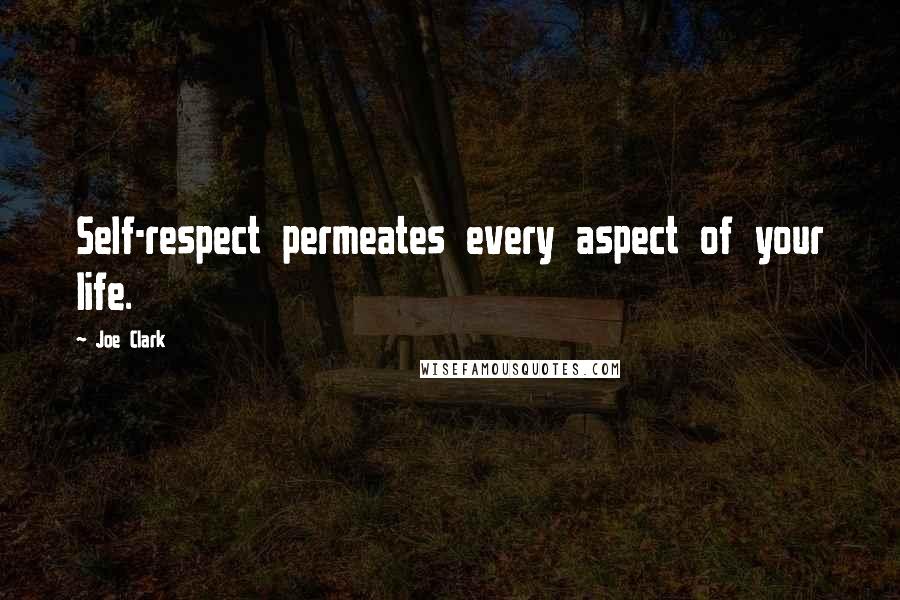 Joe Clark quotes: Self-respect permeates every aspect of your life.