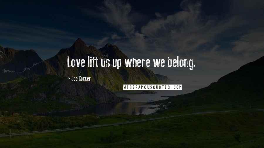 Joe Cocker quotes: Love lift us up where we belong.
