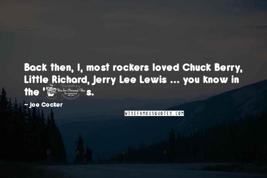 Joe Cocker quotes: Back then, I, most rockers loved Chuck Berry, Little Richard, Jerry Lee Lewis ... you know in the '60s.