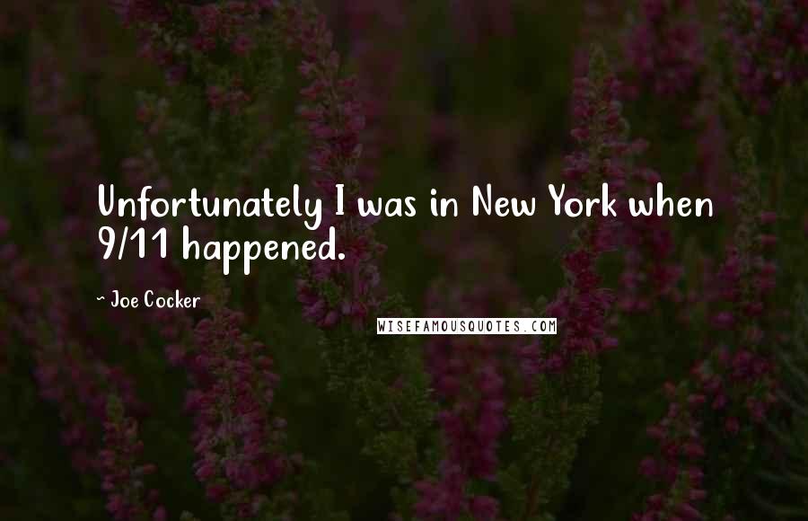 Joe Cocker quotes: Unfortunately I was in New York when 9/11 happened.