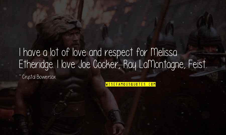 Joe Cocker Quotes By Crystal Bowersox: I have a lot of love and respect
