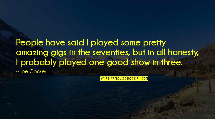 Joe Cocker Quotes By Joe Cocker: People have said I played some pretty amazing