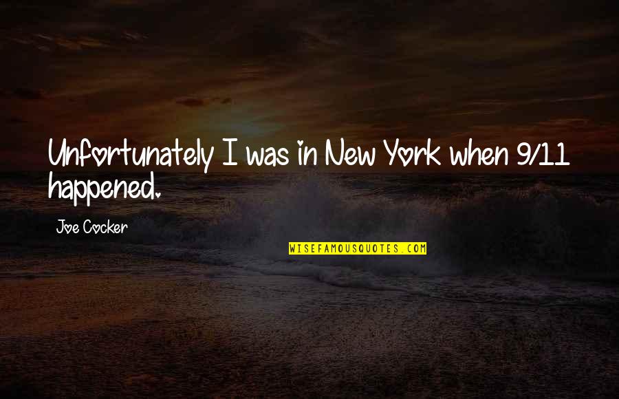 Joe Cocker Quotes By Joe Cocker: Unfortunately I was in New York when 9/11