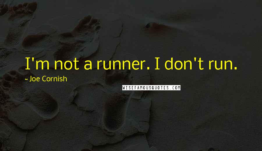 Joe Cornish quotes: I'm not a runner. I don't run.