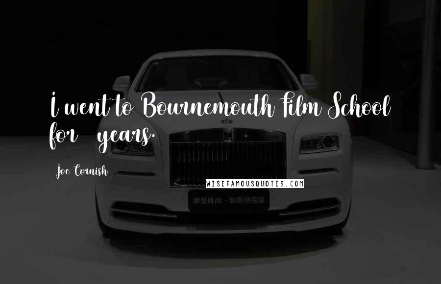Joe Cornish quotes: I went to Bournemouth Film School for 3 years.