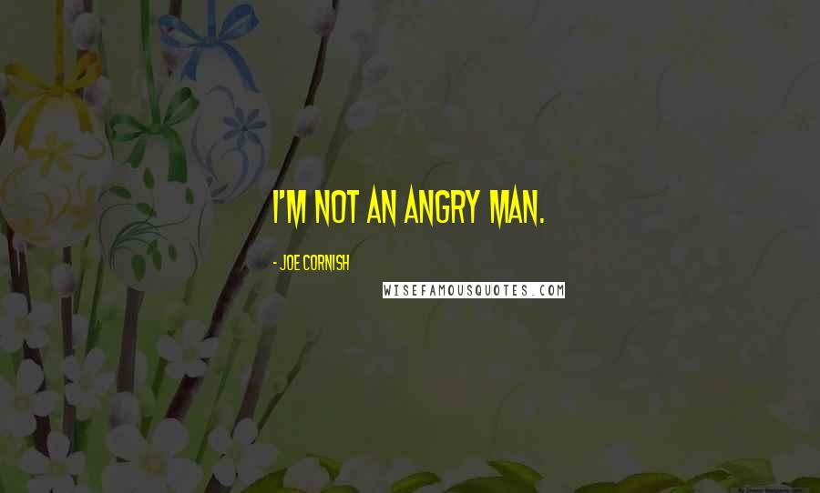 Joe Cornish quotes: I'm not an angry man.
