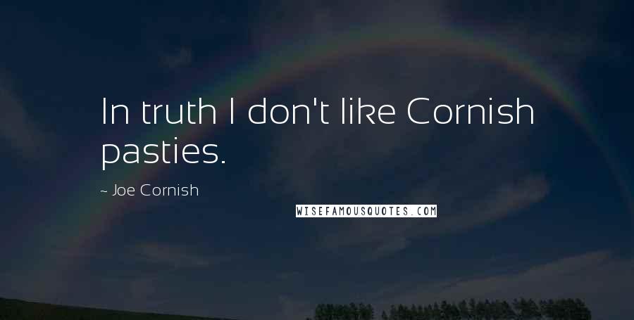 Joe Cornish quotes: In truth I don't like Cornish pasties.