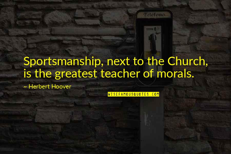 Joe Cornish Quotes By Herbert Hoover: Sportsmanship, next to the Church, is the greatest