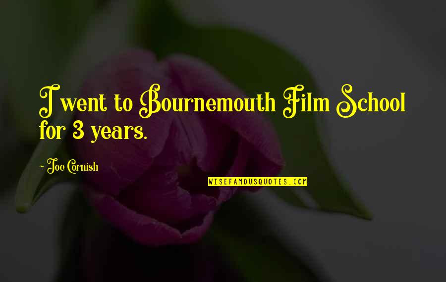 Joe Cornish Quotes By Joe Cornish: I went to Bournemouth Film School for 3