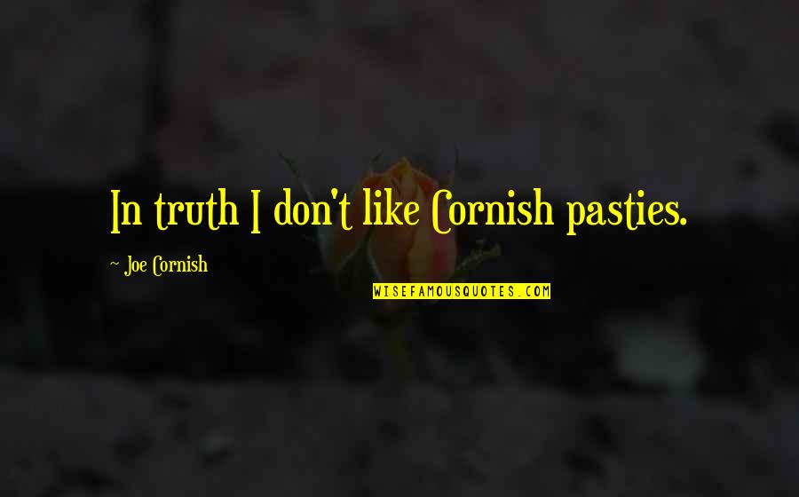 Joe Cornish Quotes By Joe Cornish: In truth I don't like Cornish pasties.