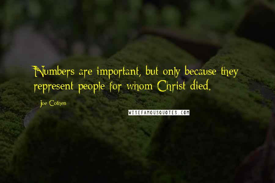 Joe Cothen quotes: Numbers are important, but only because they represent people for whom Christ died.