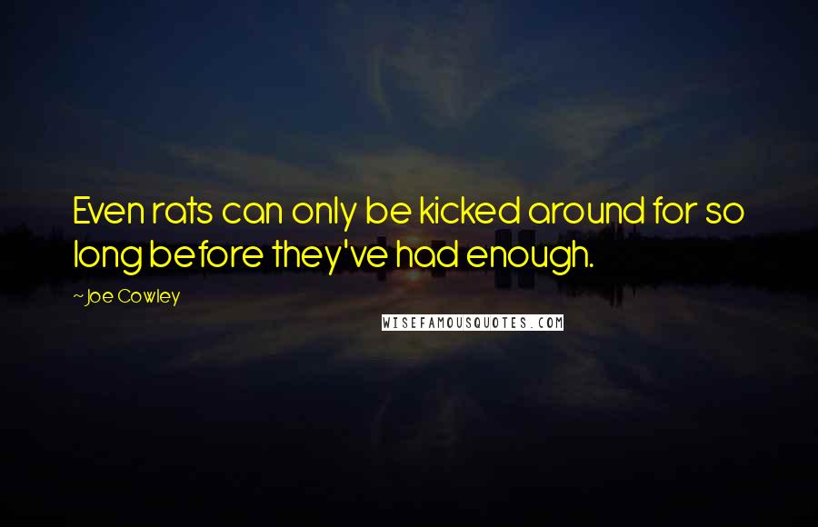 Joe Cowley quotes: Even rats can only be kicked around for so long before they've had enough.