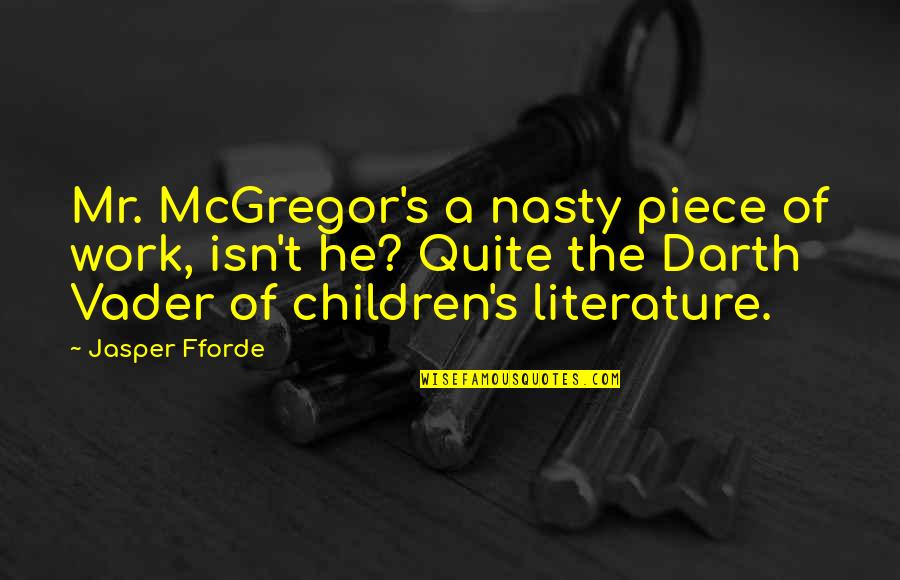 Joe Cutler Quotes By Jasper Fforde: Mr. McGregor's a nasty piece of work, isn't Joe Cutler Quotes By Jasper Fforde: Mr. McGregor's a nasty piece of work, isn't