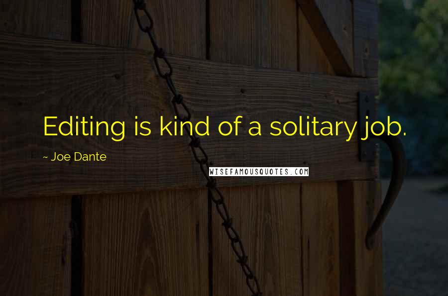 Joe Dante quotes: Editing is kind of a solitary job.