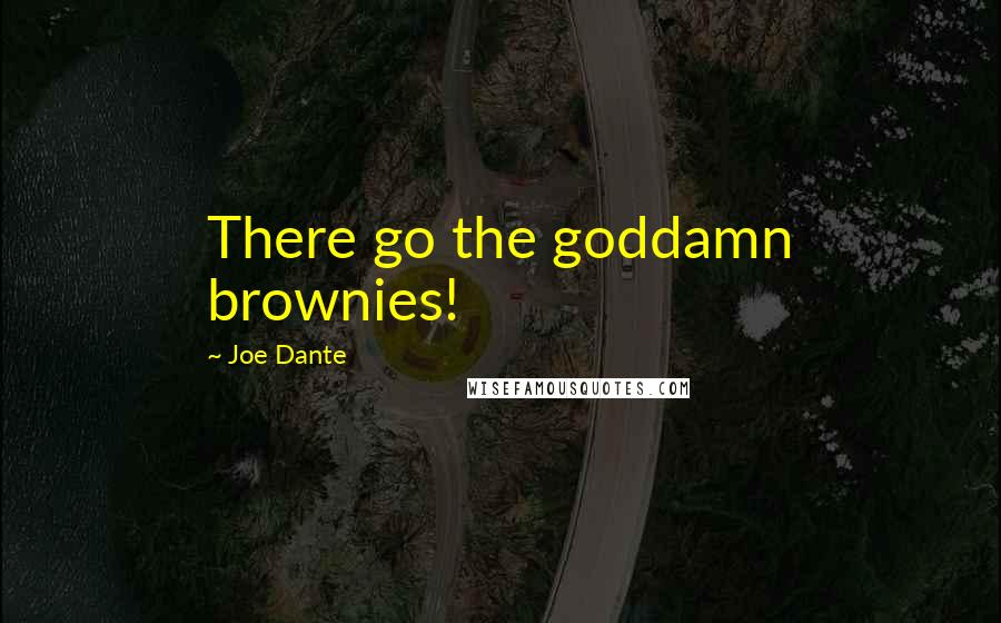 Joe Dante quotes: There go the goddamn brownies!