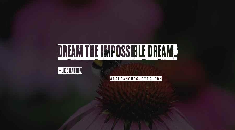 Joe Darion quotes: Dream the impossible dream.