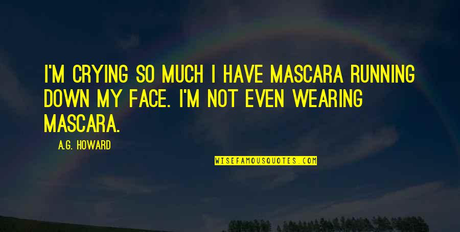 Joe Darion Quotes By A.G. Howard: I'm crying so much I have mascara running