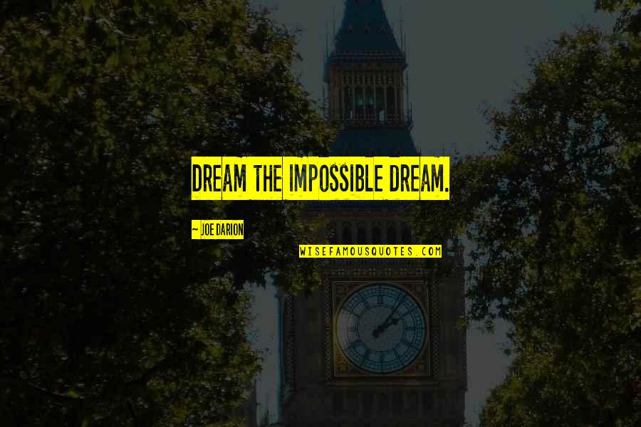 Joe Darion Quotes By Joe Darion: Dream the impossible dream.