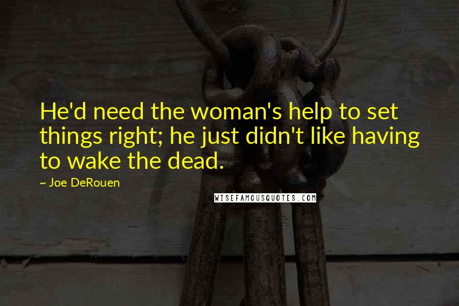 Joe DeRouen quotes: He'd need the woman's help to set things right; he just didn't like having to wake the dead.