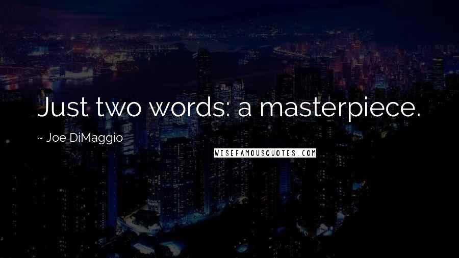Joe DiMaggio quotes: Just two words: a masterpiece.