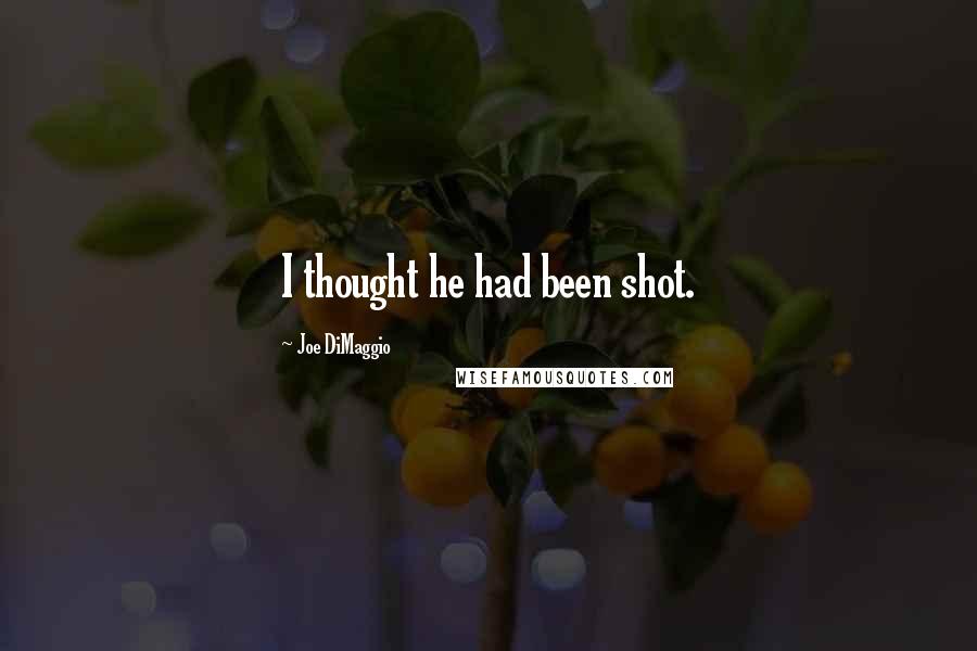 Joe DiMaggio quotes: I thought he had been shot.