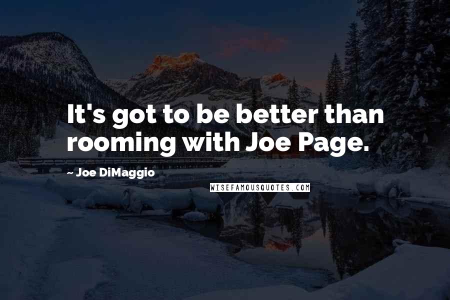 Joe DiMaggio quotes: It's got to be better than rooming with Joe Page.