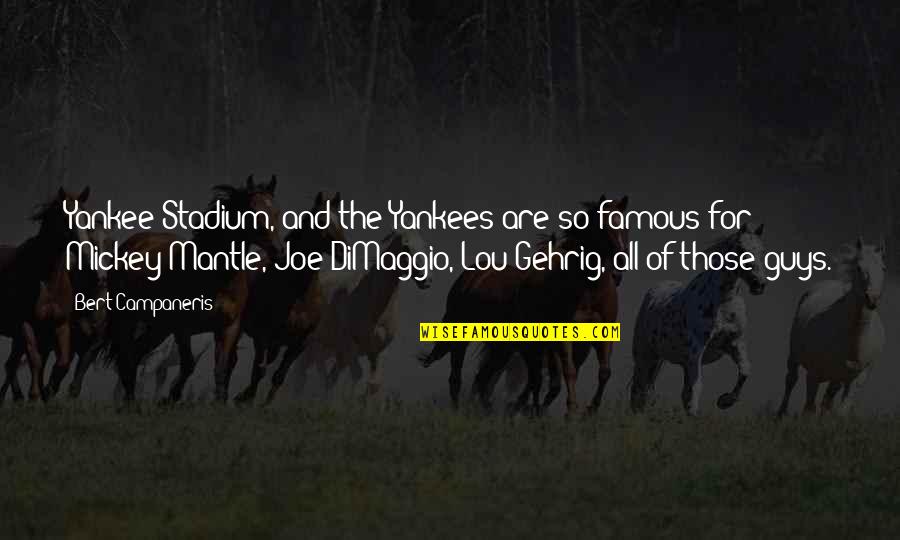 Joe Dimaggio Quotes By Bert Campaneris: Yankee Stadium, and the Yankees are so famous