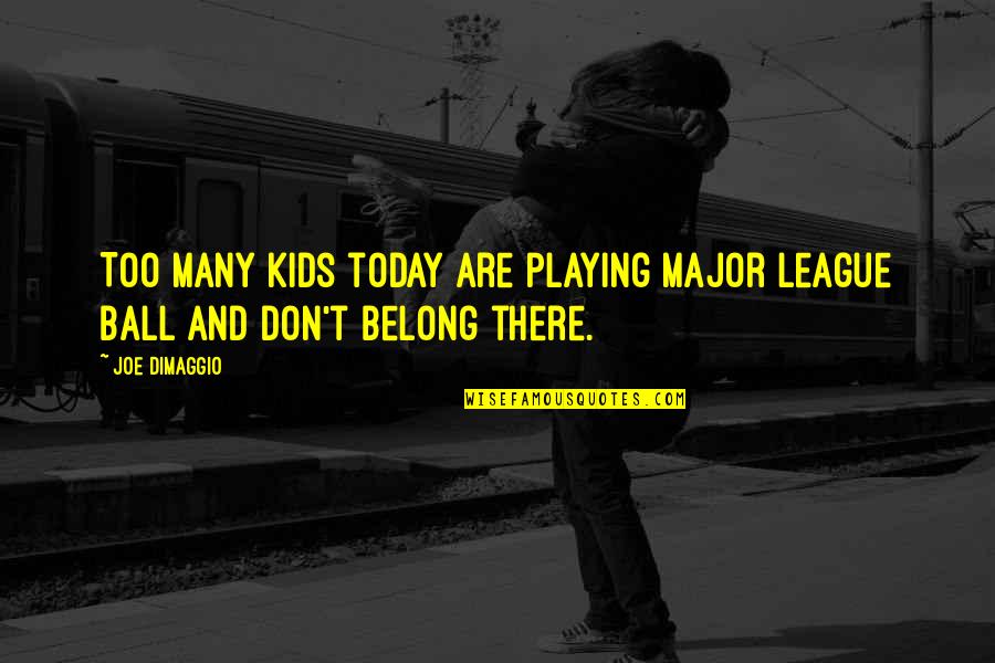 Joe Dimaggio Quotes By Joe DiMaggio: Too many kids today are playing major league