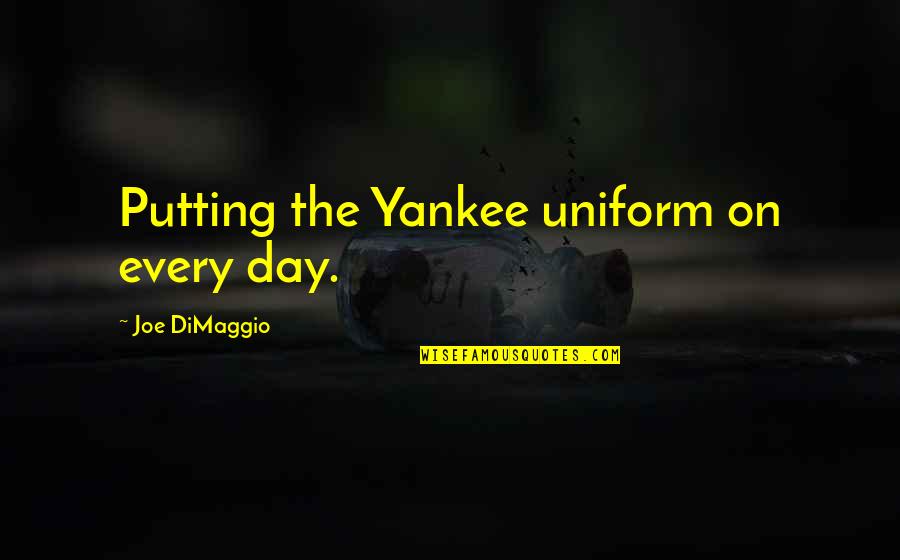 Joe Dimaggio Quotes By Joe DiMaggio: Putting the Yankee uniform on every day.
