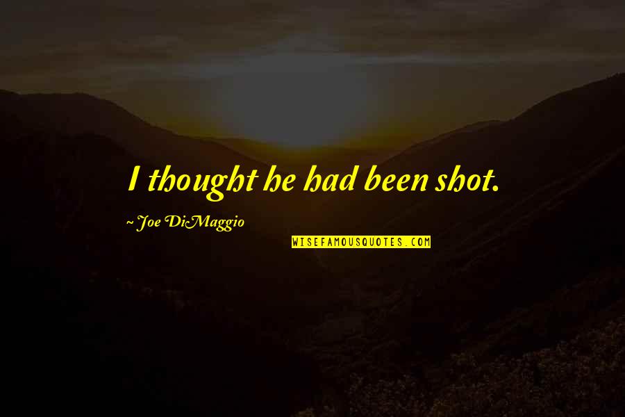 Joe Dimaggio Quotes By Joe DiMaggio: I thought he had been shot.