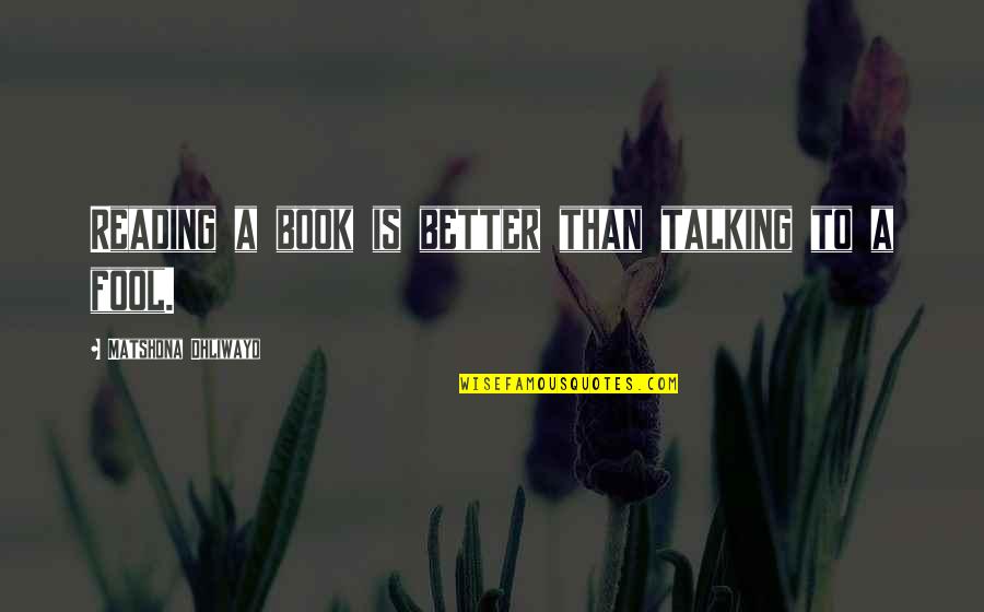 Joe Dirt Dang Quotes By Matshona Dhliwayo: Reading a book is better than talking to Joe Dirt Dang Quotes By Matshona Dhliwayo: Reading a book is better than talking to