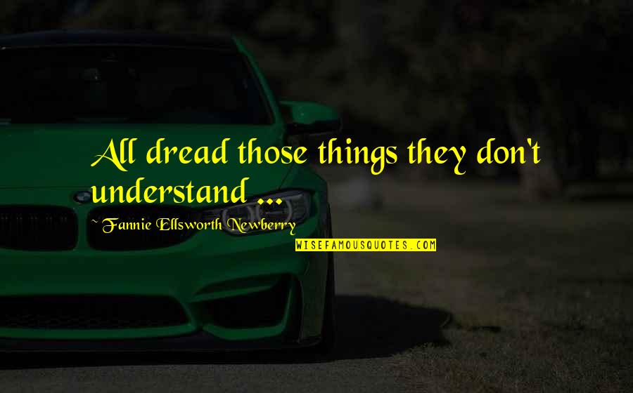 Joe Dirt Fists Quotes By Fannie Ellsworth Newberry: All dread those things they don't understand ...