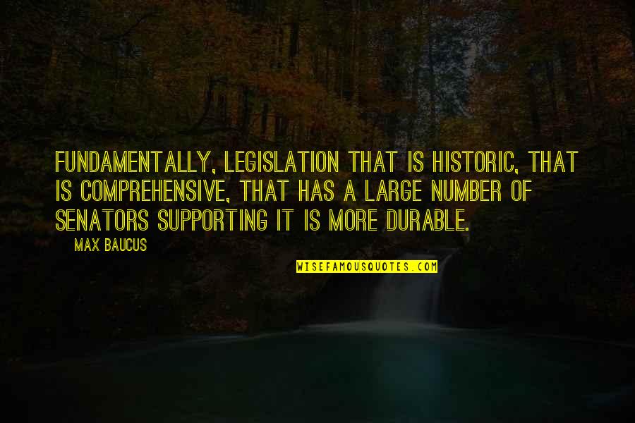 Joe Dirt Kicking Wing Quotes By Max Baucus: Fundamentally, legislation that is historic, that is comprehensive,