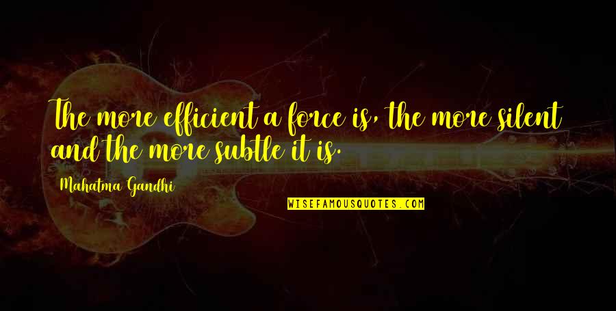 Joe Dirt Quotes By Mahatma Gandhi: The more efficient a force is, the more