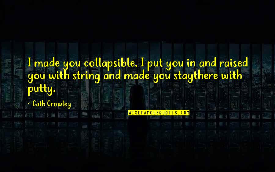 Joe Dirt Silvertown Quotes By Cath Crowley: I made you collapsible. I put you in Joe Dirt Silvertown Quotes By Cath Crowley: I made you collapsible. I put you in