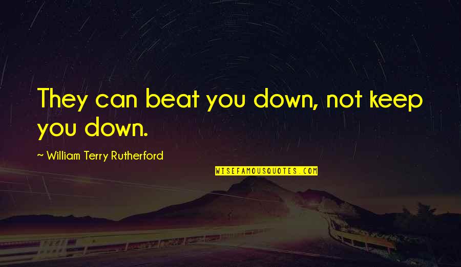 Joe Dispenza Famous Quotes By William Terry Rutherford: They can beat you down, not keep you Joe Dispenza Famous Quotes By William Terry Rutherford: They can beat you down, not keep you