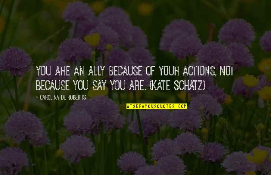 Joe Dispenza Gratitude Quotes By Carolina De Robertis: You are an ally because of your actions, Joe Dispenza Gratitude Quotes By Carolina De Robertis: You are an ally because of your actions,