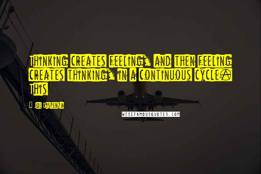 Joe Dispenza quotes: Thinking creates feeling, and then feeling creates thinking, in a continuous cycle. This