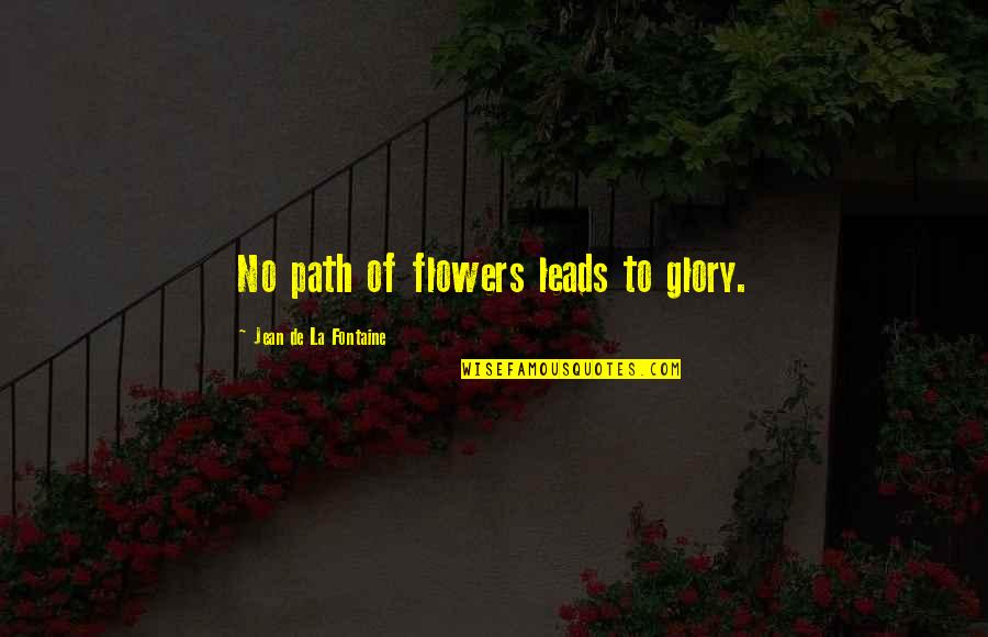 Joe Dominguez Quotes By Jean De La Fontaine: No path of flowers leads to glory.