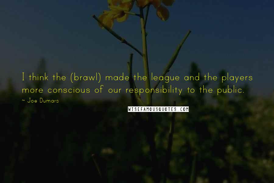Joe Dumars quotes: I think the (brawl) made the league and the players more conscious of our responsibility to the public.
