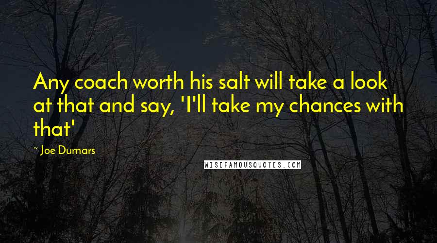 Joe Dumars quotes: Any coach worth his salt will take a look at that and say, 'I'll take my chances with that'