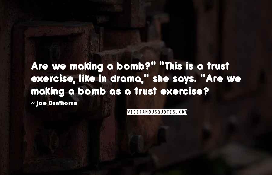 Joe Dunthorne quotes: Are we making a bomb?" "This is a trust exercise, like in drama," she says. "Are we making a bomb as a trust exercise?