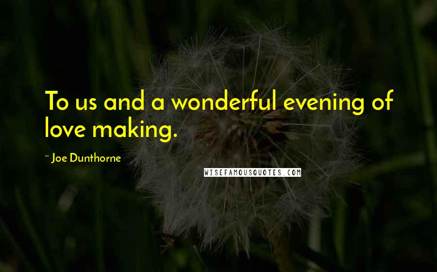 Joe Dunthorne quotes: To us and a wonderful evening of love making.